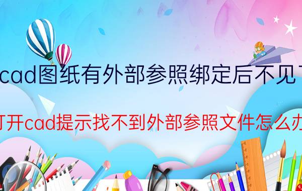 cad图纸有外部参照绑定后不见了 打开cad提示找不到外部参照文件怎么办？